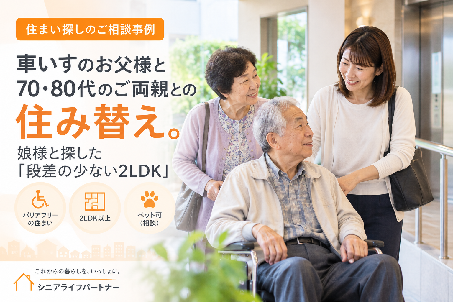 車いすのお父様と70・80代のご両親との住み替え。娘様と探した「段差の少ない2LDK」｜住まい探しのご相談事例